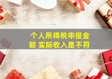 个人所得税申报金额 实际收入是不符